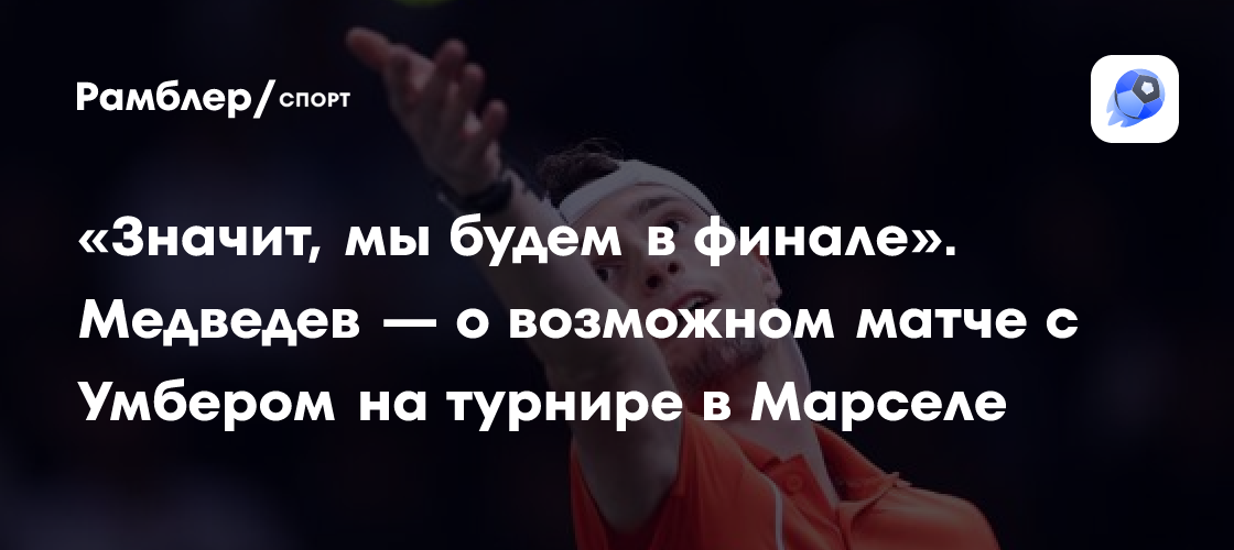Preview Даниил Медведев о потенциальном матче с Уго Умбером в Марселе