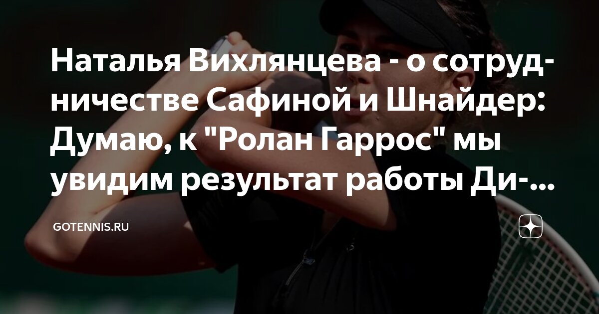 Preview Наталья Вихлянцева о сотрудничестве Сафиной и Шнайдер: Ждем результаты к Ролан Гаррос